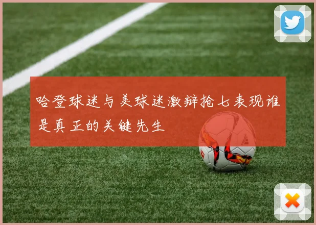 哈登球迷与美球迷激辩抢七表现谁是真正的关键先生